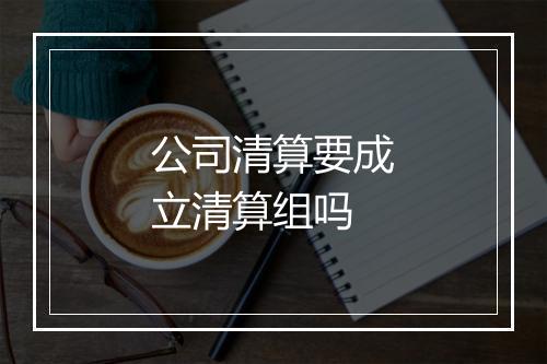 公司清算要成立清算组吗