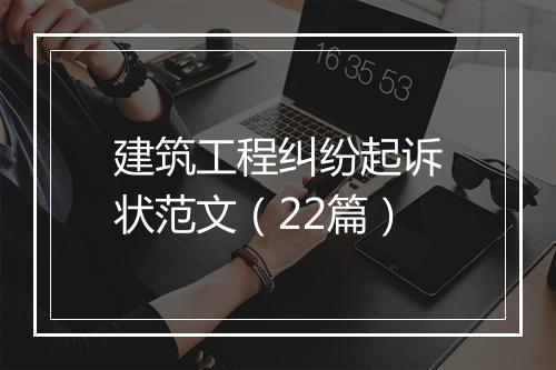 建筑工程纠纷起诉状范文（22篇）