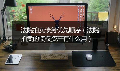 法院拍卖债务优先顺序（法院拍卖的债权资产有什么用）