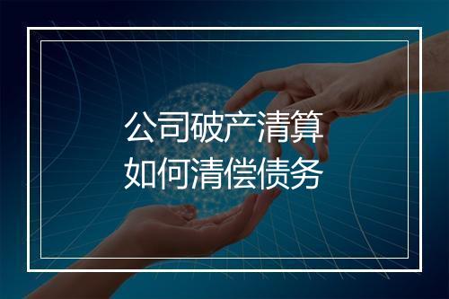 公司破产清算如何清偿债务