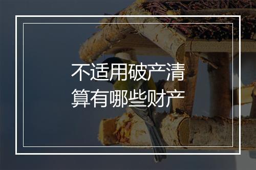 不适用破产清算有哪些财产