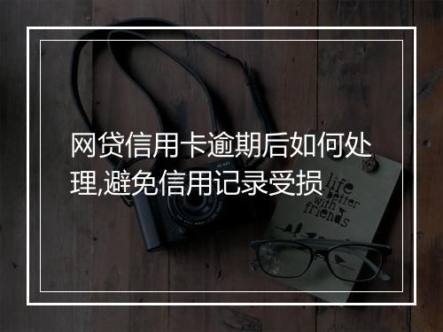 网贷信用卡逾期后如何处理,避免信用记录受损