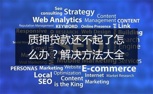 质押贷款还不起了怎么办？解决方法大全