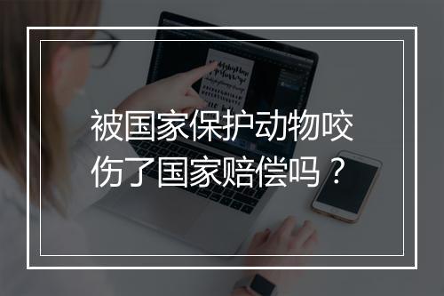 被国家保护动物咬伤了国家赔偿吗？