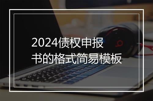 2024债权申报书的格式简易模板