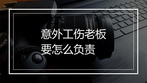 意外工伤老板要怎么负责
