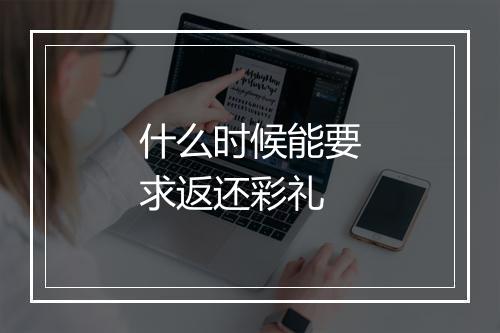 什么时候能要求返还彩礼