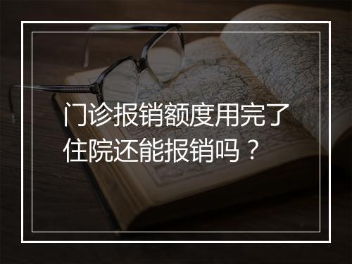 门诊报销额度用完了住院还能报销吗？