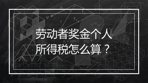 劳动者奖金个人所得税怎么算？
