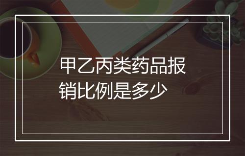 甲乙丙类药品报销比例是多少