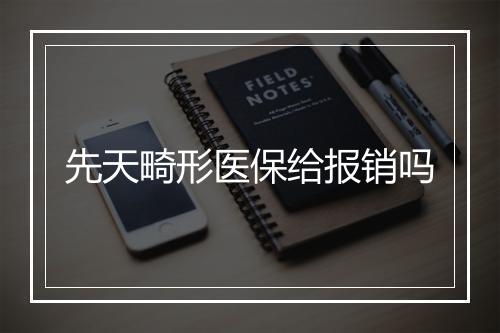 先天畸形医保给报销吗