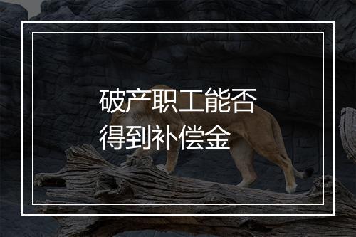 破产职工能否得到补偿金