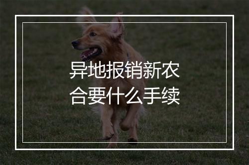 异地报销新农合要什么手续