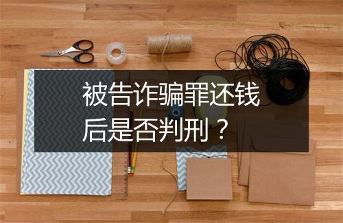 被告诈骗罪还钱后是否判刑？