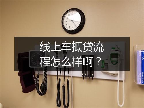 线上车抵贷流程怎么样啊？