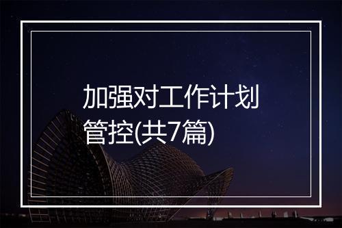 加强对工作计划管控(共7篇)