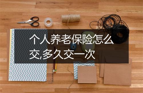 个人养老保险怎么交,多久交一次