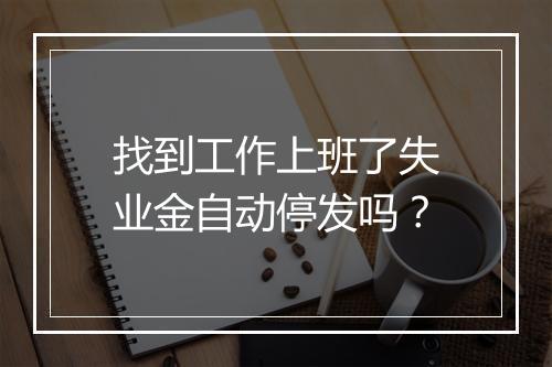 找到工作上班了失业金自动停发吗？