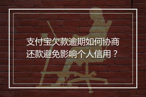 支付宝欠款逾期如何协商还款避免影响个人信用？