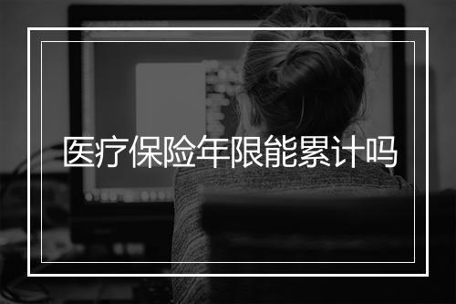 医疗保险年限能累计吗