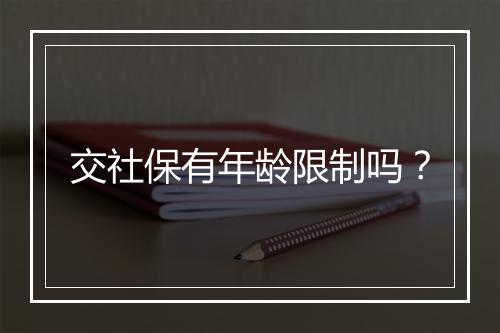 交社保有年龄限制吗？