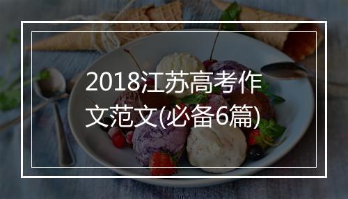 2018江苏高考作文范文(必备6篇)