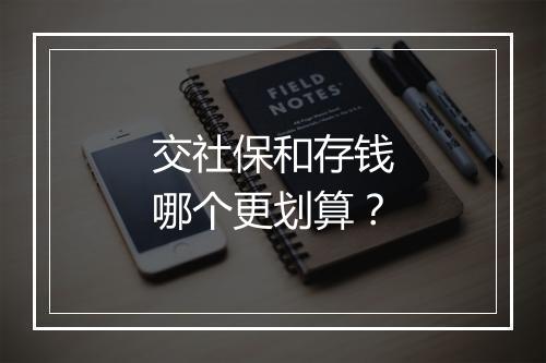 交社保和存钱哪个更划算？