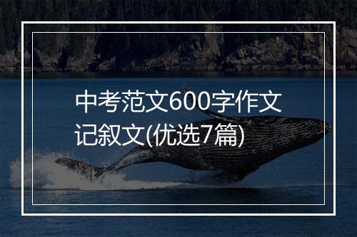 中考范文600字作文记叙文(优选7篇)