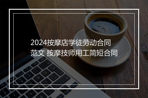 2024按摩店学徒劳动合同范文 按摩技师用工简短合同