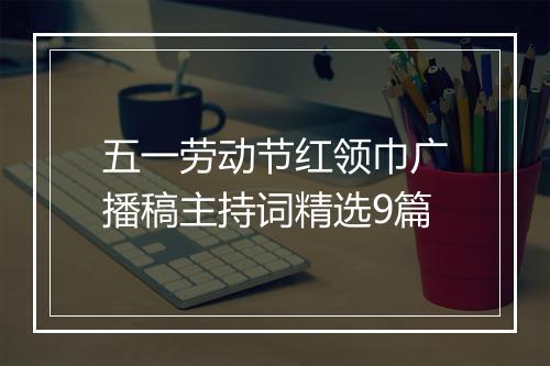 五一劳动节红领巾广播稿主持词精选9篇