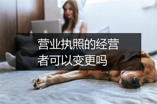 营业执照的经营者可以变更吗