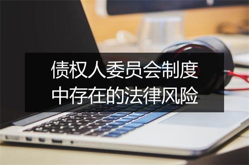 债权人委员会制度中存在的法律风险