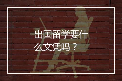 出国留学要什么文凭吗？