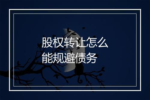 股权转让怎么能规避债务