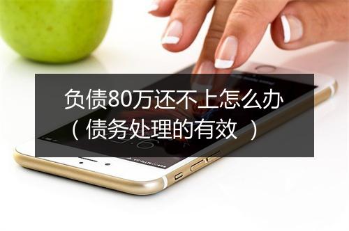 负债80万还不上怎么办（债务处理的有效 ）