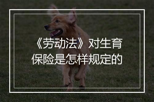 《劳动法》对生育保险是怎样规定的