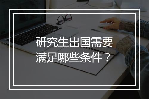 研究生出国需要满足哪些条件？