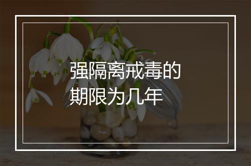 强隔离戒毒的期限为几年