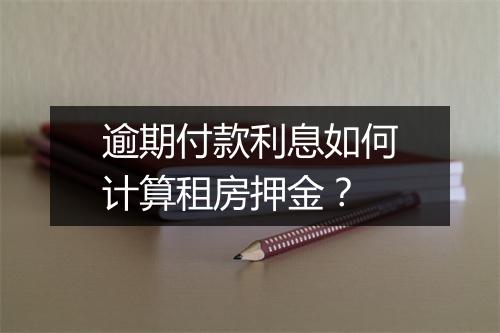 逾期付款利息如何计算租房押金？
