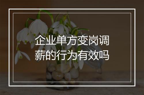 企业单方变岗调薪的行为有效吗