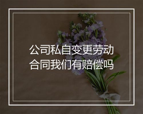公司私自变更劳动合同我们有赔偿吗