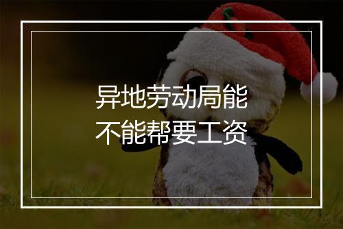 异地劳动局能不能帮要工资