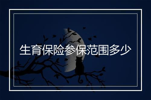 生育保险参保范围多少