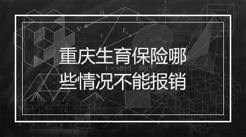 重庆生育保险哪些情况不能报销