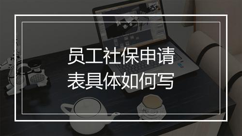 员工社保申请表具体如何写