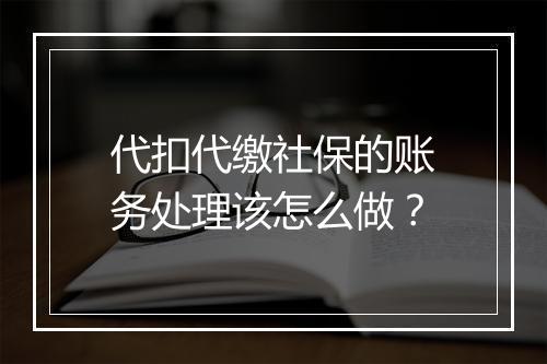 代扣代缴社保的账务处理该怎么做？