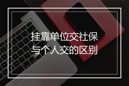 挂靠单位交社保与个人交的区别