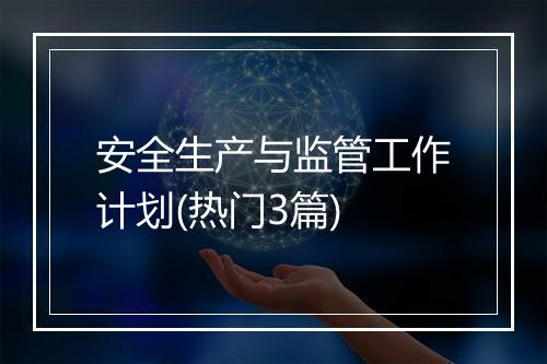 安全生产与监管工作计划(热门3篇)