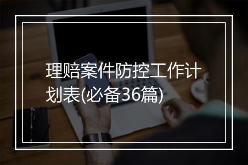 理赔案件防控工作计划表(必备36篇)