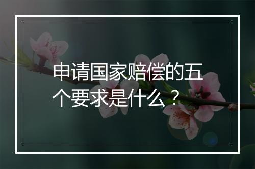 申请国家赔偿的五个要求是什么？